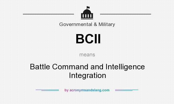 What does BCII mean? It stands for Battle Command and Intelligence Integration