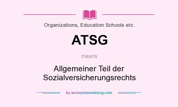 What does ATSG mean? It stands for Allgemeiner Teil der Sozialversicherungsrechts