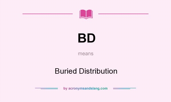 What does BD mean? It stands for Buried Distribution