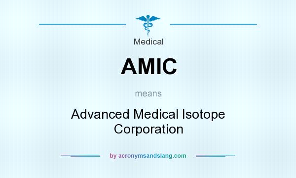 What does AMIC mean? It stands for Advanced Medical Isotope Corporation