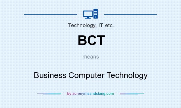 What does BCT mean? It stands for Business Computer Technology