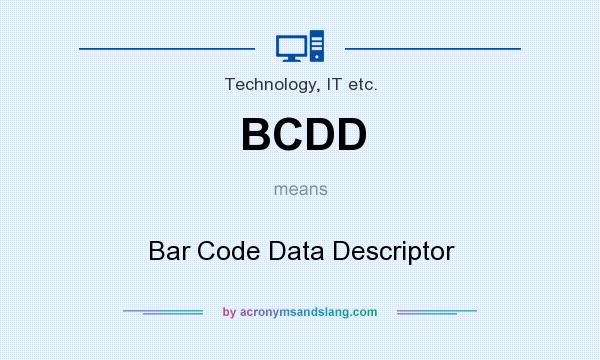 What does BCDD mean? It stands for Bar Code Data Descriptor
