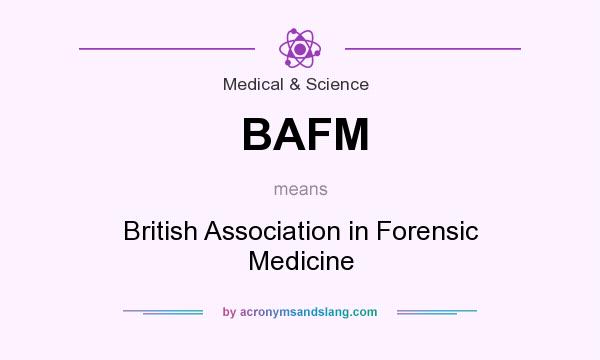 What does BAFM mean? It stands for British Association in Forensic Medicine