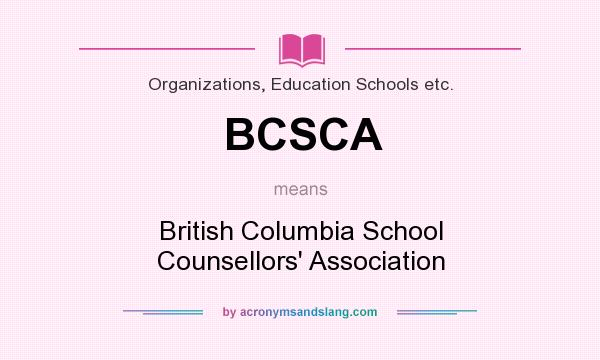 What does BCSCA mean? It stands for British Columbia School Counsellors` Association