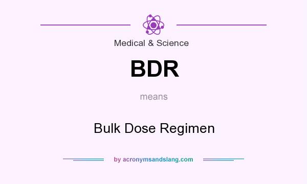 What does BDR mean? It stands for Bulk Dose Regimen