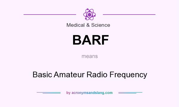What does BARF mean? It stands for Basic Amateur Radio Frequency
