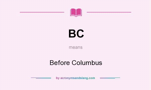 What does BC mean? It stands for Before Columbus