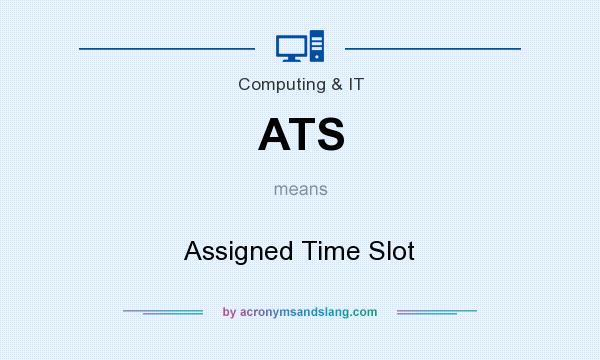 What does ATS mean? It stands for Assigned Time Slot
