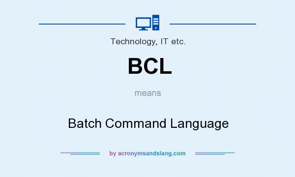 What does BCL mean? It stands for Batch Command Language