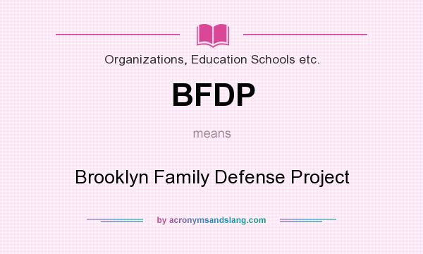 What does BFDP mean? It stands for Brooklyn Family Defense Project