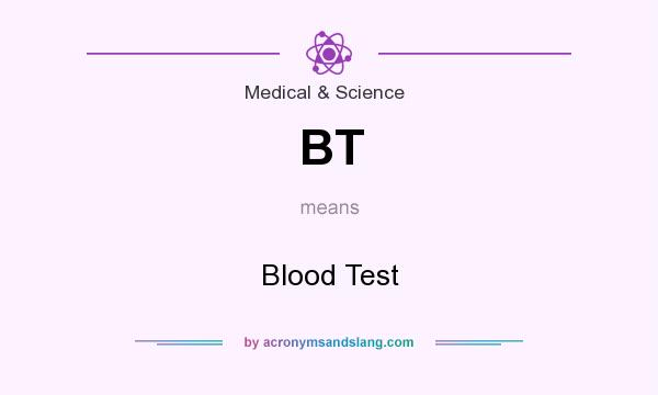 What does BT mean? It stands for Blood Test