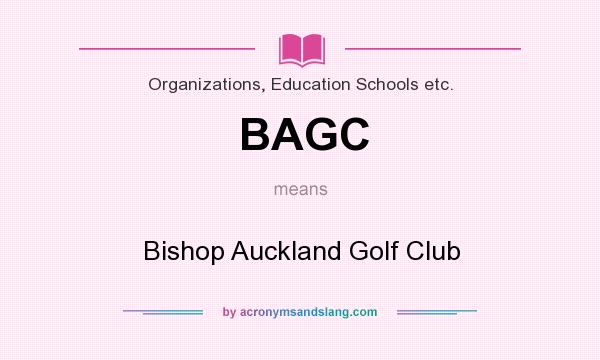What does BAGC mean? It stands for Bishop Auckland Golf Club