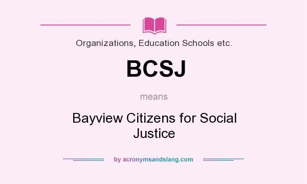 What does BCSJ mean? It stands for Bayview Citizens for Social Justice