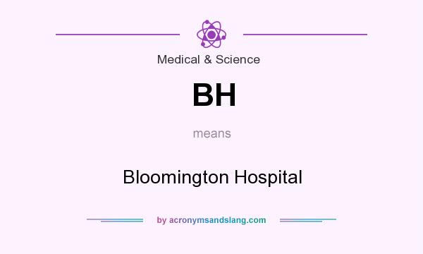 What does BH mean? It stands for Bloomington Hospital