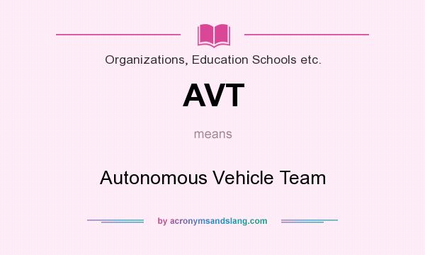What does AVT mean? It stands for Autonomous Vehicle Team