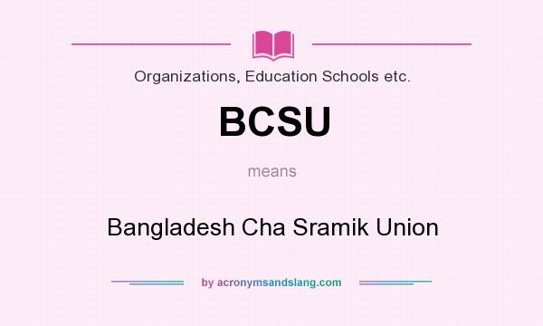 What does BCSU mean? It stands for Bangladesh Cha Sramik Union