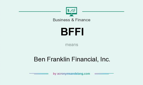 What does BFFI mean? It stands for Ben Franklin Financial, Inc.