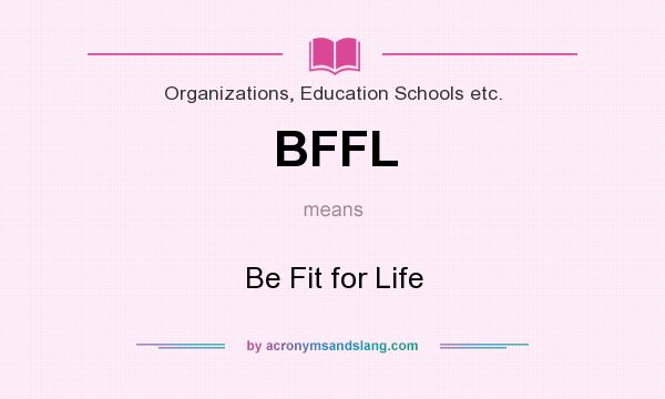 What does BFFL mean? It stands for Be Fit for Life