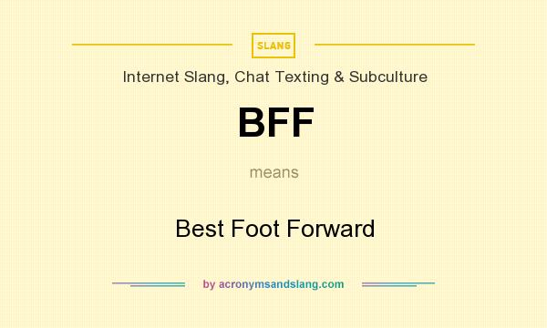 What does BFF mean? It stands for Best Foot Forward