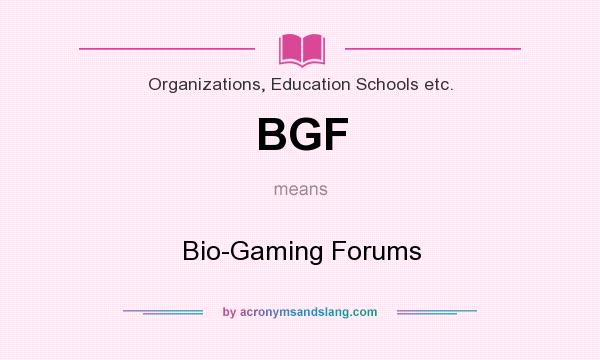What does BGF mean? It stands for Bio-Gaming Forums