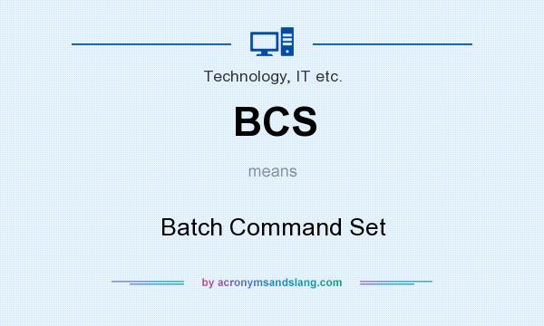 What does BCS mean? It stands for Batch Command Set