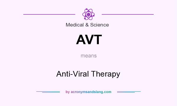 What does AVT mean? It stands for Anti-Viral Therapy