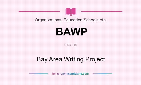 What does BAWP mean? It stands for Bay Area Writing Project