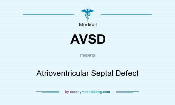 What does AVSD mean? It stands for Atrioventricular Septal Defect