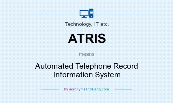 What does ATRIS mean? It stands for Automated Telephone Record Information System