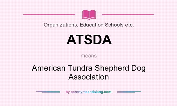 What does ATSDA mean? It stands for American Tundra Shepherd Dog Association