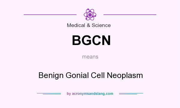 What does BGCN mean? It stands for Benign Gonial Cell Neoplasm