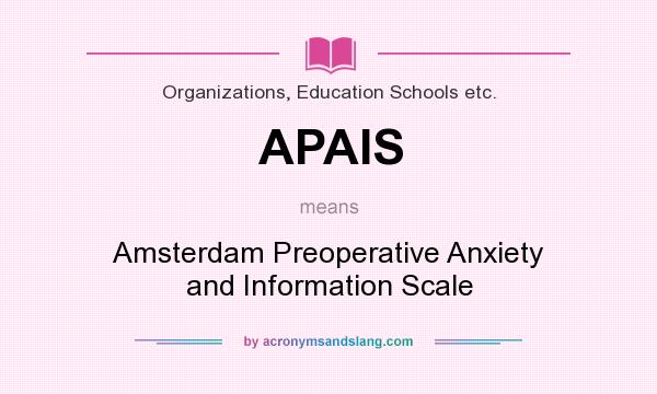 What does APAIS mean? It stands for Amsterdam Preoperative Anxiety and Information Scale