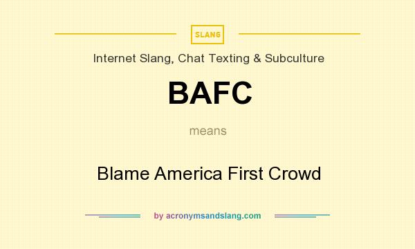 What does BAFC mean? It stands for Blame America First Crowd