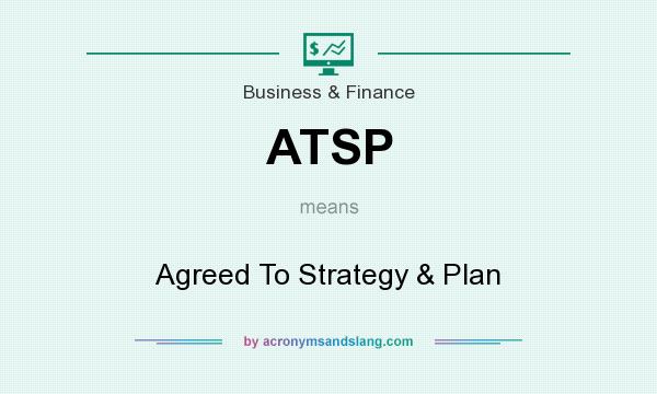 What does ATSP mean? It stands for Agreed To Strategy & Plan