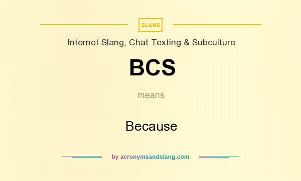 What does BCS mean? It stands for Because