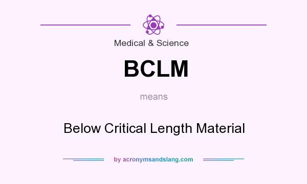 What does BCLM mean? It stands for Below Critical Length Material