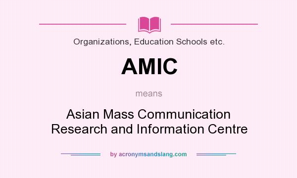 What does AMIC mean? It stands for Asian Mass Communication Research and Information Centre