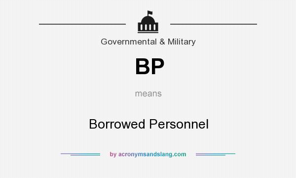 What does BP mean? It stands for Borrowed Personnel