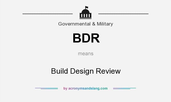 What does BDR mean? It stands for Build Design Review
