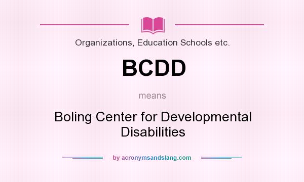 What does BCDD mean? It stands for Boling Center for Developmental Disabilities