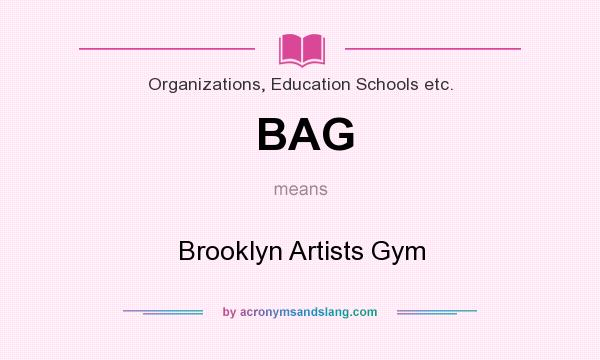 What does BAG mean? It stands for Brooklyn Artists Gym