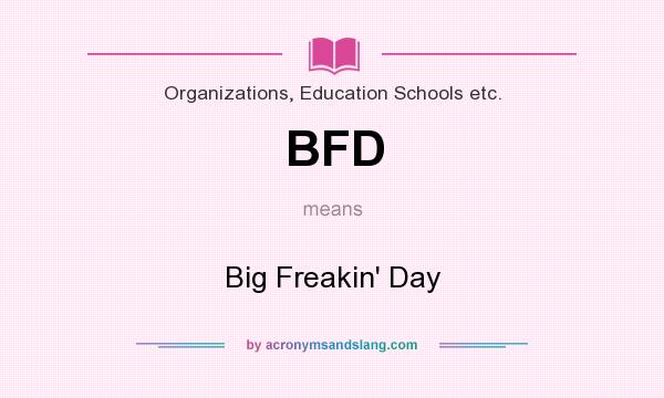 What does BFD mean? It stands for Big Freakin` Day