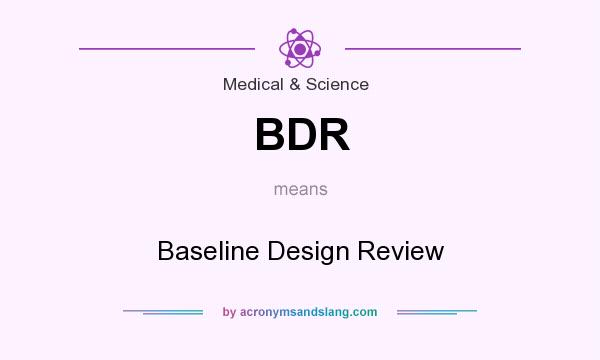 What does BDR mean? It stands for Baseline Design Review
