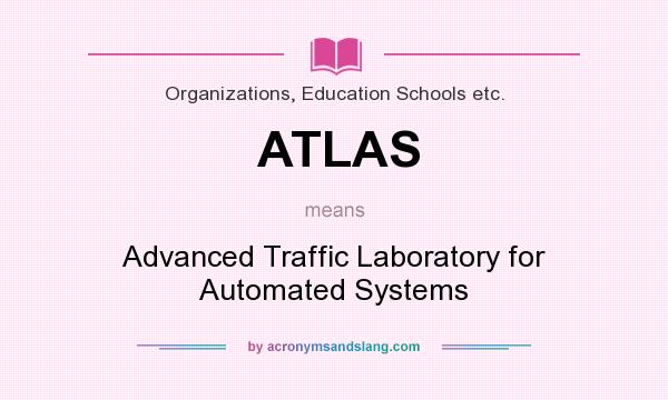 What does ATLAS mean? It stands for Advanced Traffic Laboratory for Automated Systems