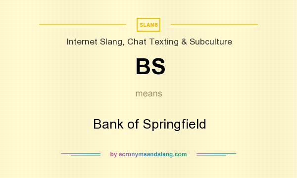 What does BS mean? It stands for Bank of Springfield