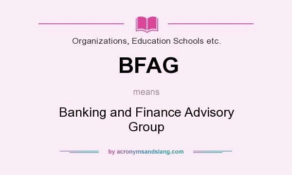 What does BFAG mean? It stands for Banking and Finance Advisory Group