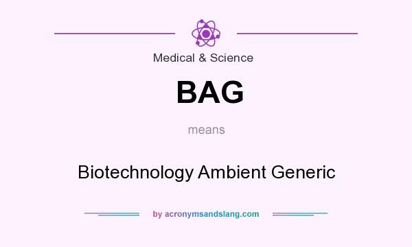 What does BAG mean? It stands for Biotechnology Ambient Generic
