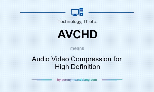 What does AVCHD mean? It stands for Audio Video Compression for High Definition