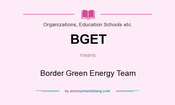 What does BGET mean? It stands for Border Green Energy Team