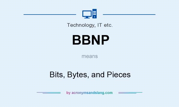 What does BBNP mean? It stands for Bits, Bytes, and Pieces